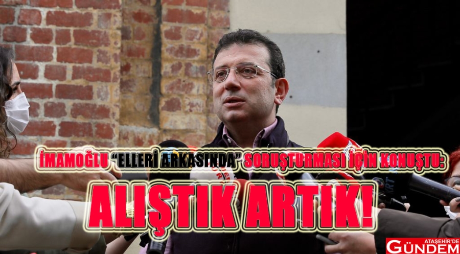 "ELLERİ ARKASINDA" YA İMAMOĞLU'NDAN YANIT: "GÜLÜNÇ İŞLER" ELLERİ ARKASINDA İMAMOĞLU ATAŞEHİR DE GÜNDEM